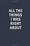 All The Things I Was Right About: Funny Blank Lined Journal Coworker Notebook