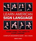 Learn American Sign Language: Everything You Need to Start Signing * Complete Beginner's Guide * 800+ signs