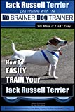 Jack Russell Terrier | Dog Training With The ~ No BRAINER Dog TRAINER | WE Make it THAT Easy! |: How To Easily Train Your Jack Russell Terrier (Jack Russell Terrier Training)