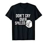 FUNNY Don't Cry Over Spilled Milk Apparel T-Shirt