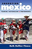 Embodying Mexico: Tourism, Nationalism & Performance (Currents in Latin American and Iberian Music)