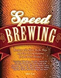 Speed Brewing: Techniques and Recipes for Fast-Fermenting Beers, Ciders, Meads, and More