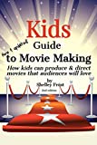 Kids Guide to Movie Making: How kids can produce & direct movies that audiences will love