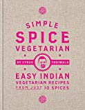 Simple Spice Vegetarian: Easy Indian Vegetarian Recipes From Just 10 Spices