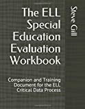 The ELL Special Education Evaluation Workbook: Companion and Training Document for the ELL Critical Data Process