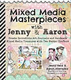 Mixed Media Masterpieces with Jenny & Aaron: Create Incredible Art Journals and Handmade Mixed Media Treasures with Two Master Crafters