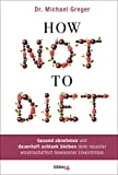 How Not to Diet: Gesund abnehmen und dauerhaft schlank bleiben dank neuester wissenschaftlich bewiesener Erkenntnisse (German Edition)