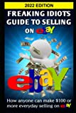 Freaking Idiots Guide To Selling On eBay: How anyone can make $100 or more everyday selling on eBay (Freaking Idiots Guides)