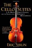 The Cello Suites: J. S. Bach, Pablo Casals, and the Search for A Baroque Masterpiece