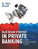 Blue Ocean Strategy in Private Banking: A new business model to win