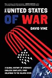 The United States of War: A Global History of America's Endless Conflicts, from Columbus to the Islamic State (California Series in Public Anthropology Book 48)