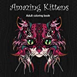 Amazing Kittens: Adult Coloring Book (Stress Relieving Creative Fun Drawings to Calm Down, Reduce Anxiety & Relax. Great Christmas Gift Idea For Men & Women 2021-2022)