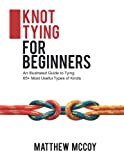 Knot Tying for Beginners: An Illustrated Guide to Tying 65+ Most Useful Types of Knots