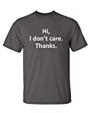 Feelin Good Tees Hi I Don't Care Thanks Sarcasm Sarcastic Graphic Very Funny T Shirts S Charcoal