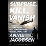 Surprise, Kill, Vanish: The Secret History of CIA Paramilitary Armies, Operators, and Assassins