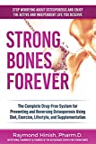 Strong Bones Forever: The Complete Drug-Free System for Preventing and Reversing Osteoporosis Using Diet, Exercise, Lifestyle, and Supplentation