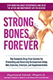 Strong Bones Forever: The Complete Guide To Osteoporosis Nutrition, Supplements, & Exercise To Reverse Bone Loss Without Drugs