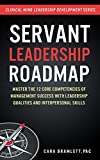 Servant Leadership Roadmap: Master the 12 Core Competencies of Management Success with Leadership Qualities and Interpersonal Skills (Clinical Minds Leadership ... (Clinical Mind Leadership Development)
