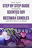 DIY Easy Step By Step Guide to Making Scented Soy & Beeswax Candles and Wax Melts at Home: Learn to Make Seasonal & Healing Candles with Aromatherapy Blends