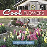 Cool Flowers: How to Grow and Enjoy Long-Blooming Hardy Annual Flowers Using Cool Weather Techniques