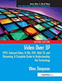 Video Over IP, Second Edition: IPTV, Internet Video, H.264, P2P, Web TV, and Streaming: A Complete Guide to Understanding the Technology (Focal Press Media Technology Professional Series)