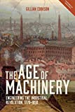 The Age of Machinery: Engineering the Industrial Revolution, 1770-1850 (People, Markets, Goods: Economies and Societies in History)