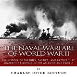 The Naval Warfare of World War II: The History of the Ships, Tactics, and Battles That Shaped the Fighting in the Atlantic and Pacific