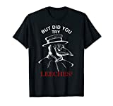 Funny plague doctor steampunk - But did you try leeches? T-Shirt