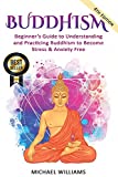 Buddhism: Beginners Guide to Understanding & Practicing Buddhism to Become Stress and Anxiety Free (Buddhism, Mindfulness, Meditation, Buddhism For Beginners)