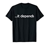 It Depends T-Shirt Funny Gift Philosophy T-Shirt