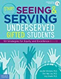 Start Seeing and Serving Underserved Gifted Students: 50 Strategies for Equity and Excellence (Free Spirit Professionalâ„¢)