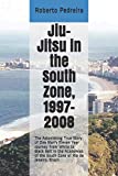 Jiu-Jitsu in the South Zone, 1997-2008: The Astonishing True Story of One Man's Eleven Year Journey from White to Black Belt in the Academies of the ... (Brazilian Jiu-Jitsu in Brazil) (Volume 1)