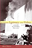 Between Legitimacy and Violence: A History of Colombia, 1875â€“2002 (Latin America in Translation)