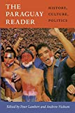 The Paraguay Reader: History, Culture, Politics (The Latin America Readers)