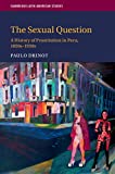 The Sexual Question: A History of Prostitution in Peru, 1850sâ€“1950s (Cambridge Latin American Studies, Series Number 119)