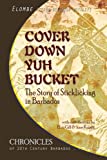 Cover Down Yuh Bucket: The Story of Sticklicking In Barbados (CHRONICLES OF 20TH CENTURY BARBADOS) (Volume 3)