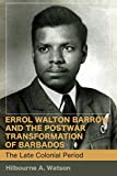 Errol Walton Barrow and the Postwar Transformation of Barbados: The Late Colonial Period (Volume I)