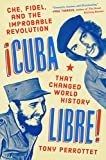 Cuba Libre!: Che, Fidel, and the Improbable Revolution That Changed World History