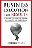 Business Execution for RESULTS: A practical guide for leaders of small to mid-sized firms