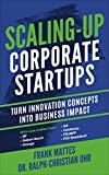 Scaling-Up Corporate Startups: Turn innovation concepts into business impact