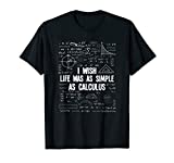 I Wish Life Was As Simple As Calculus Funny Math Lover Gift T-Shirt