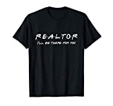 Realtor - I'll be there for you - Real Estate Agent Gift T-Shirt