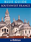 Blue Guide Southwest France, with Bordeaux, the Dordogne, Prigord, the Lot, Aveyron, the Tarn, the Gers, the Landes and Armagnac, Biarritz and the Pays Basque, Lourdes, the Pyrenees and Toulouse