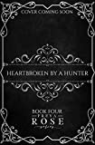 Heartbroken By A Hunter: Freya Rose Book Four