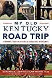 My Old Kentucky Road Trip:: Historic Destinations & Natural Wonders (History & Guide)