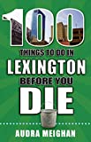 100 Things to Do in Lexington Before You Die (100 Things to Do Before You Die)