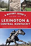 A History Lover's Guide to Lexington & Central Kentucky (History & Guide)