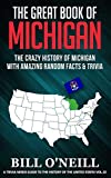 The Great Book of Michigan: The Crazy History of Michigan with Amazing Random Facts & Trivia (A Trivia Nerds Guide to the History of the United States)