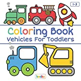 Coloring Book Vehicles For Toddlers: First Doodling For Children Ages 1-3 - Digger, Car, Fire Truck And Many More Big Vehicles For Boys And Girls (First Coloring Books For Toddler Ages 1-3)