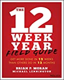 The 12 Week Year Field Guide: Get More Done In 12 Weeks Than Others Do In 12 Months